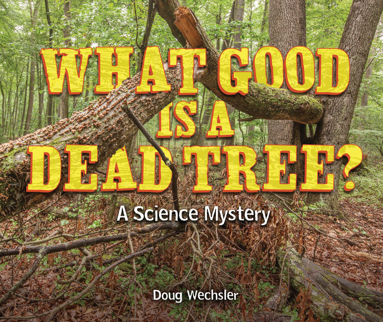 What Good Is a Dead Tree?: A Science Mystery -- Doug Wechsler, Library Binding