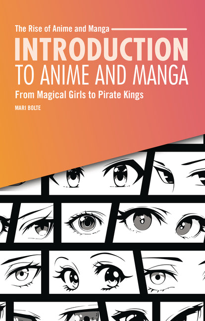 Introduction to Anime and Manga: From Magical Girls to Pirate Kings -- Mari Bolte, Paperback
