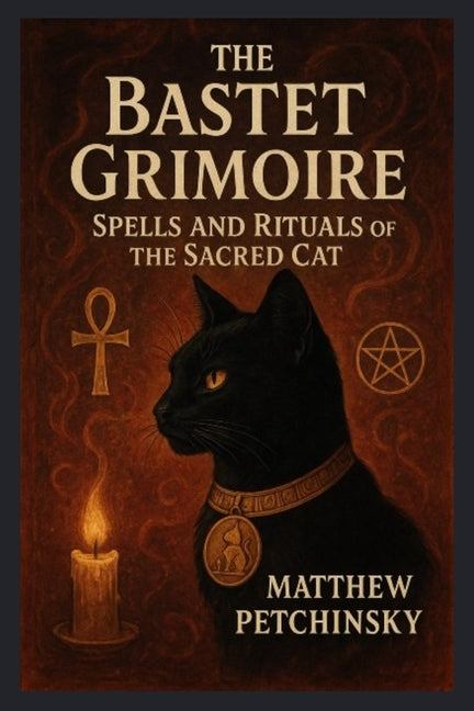 The Bastet Grimoire: Spells and Rituals of the Sacred Cat -- Matthew Petchinsky, Paperback