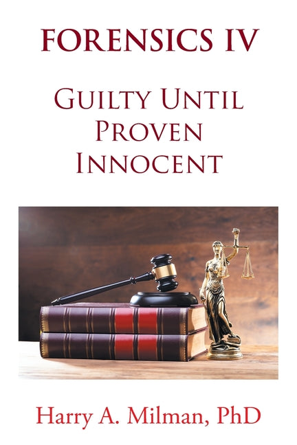 Forensics IV: Guilty Until Proven Innocent -- Harry A. Milman, Paperback