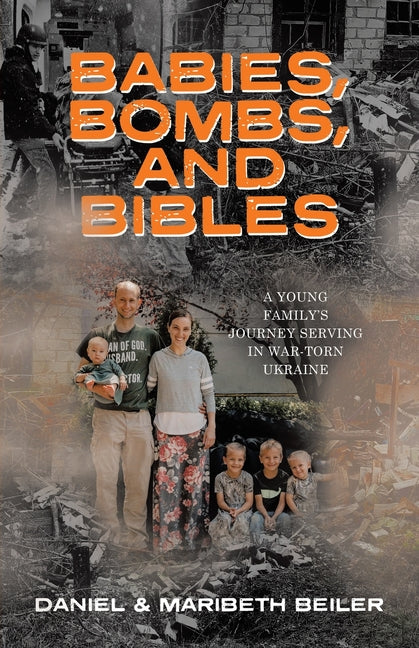 Babies, Bombs, and Bibles: A Young Family's Journey Serving in War-Torn Ukraine -- Maribeth Beiler, Paperback
