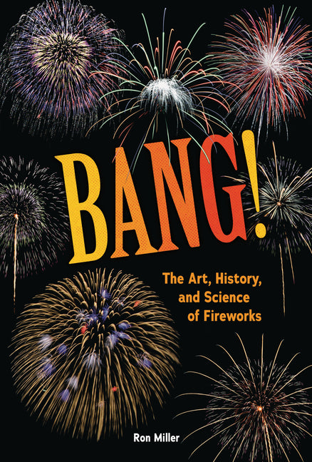 Bang!: The Art, History, and Science of Fireworks -- Ron Miller, Library Binding