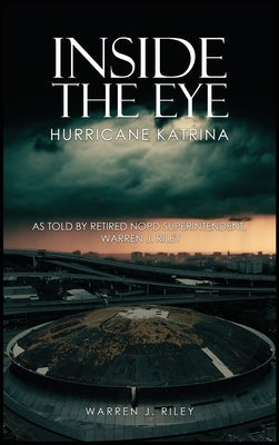 Inside the Eye of the Hurricane Katrina -- Warren J. Riley, Hardcover