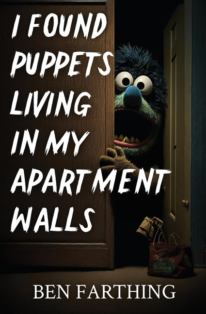 I Found Puppets Living in my Apartment Walls -- Ben Farthing, Paperback