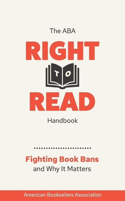 The ABA Right to Read Handbook: Fighting Book Bans and Why It Matters -- American Booksellers Association, Paperback