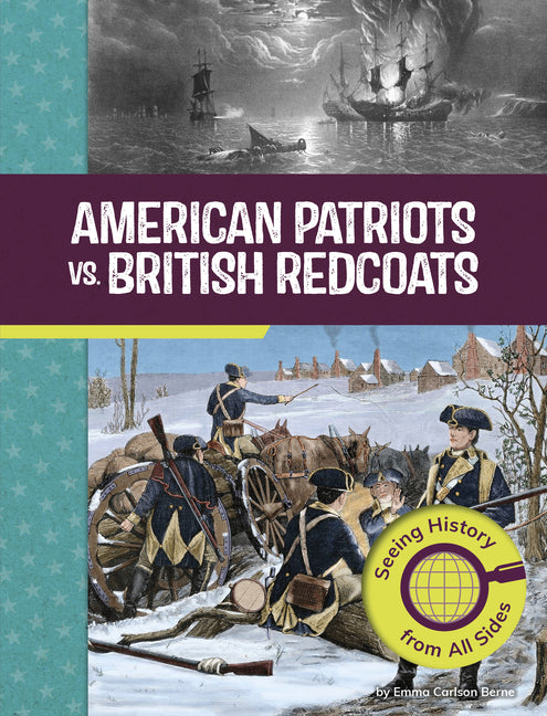 American Patriots vs. British Redcoats: Seeing History from All Sides -- Emma Carlson Berne, Library Binding