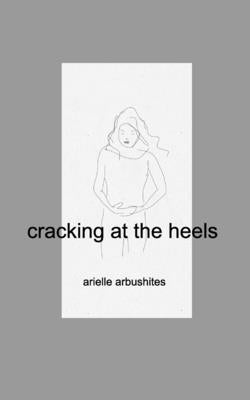 cracking at the heels -- Arielle Arbushites, Paperback