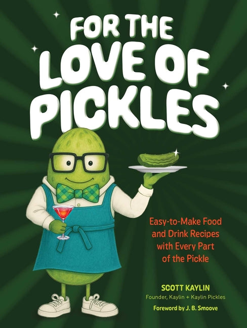 For the Love of Pickles: Easy-To-Make Food and Drink Recipes with Every Part of the Pickle -- Scott Kaylin, Hardcover