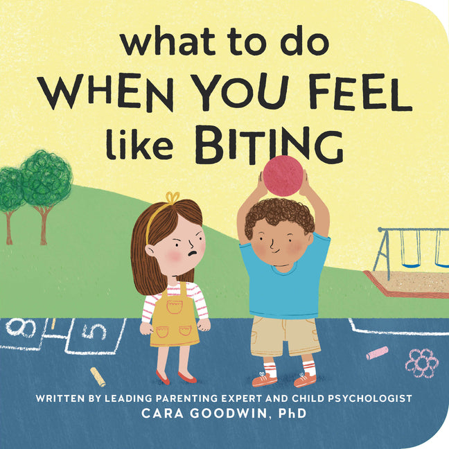 What to Do When You Feel Like Biting -- Cara PhD Goodwin, Board Book