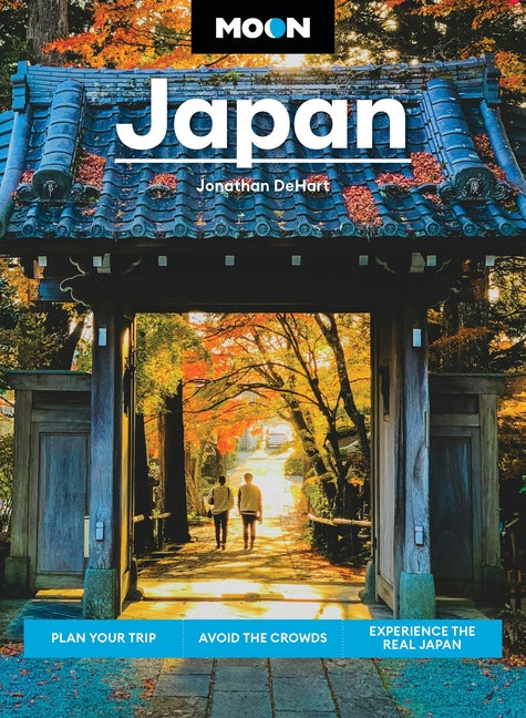 Moon Japan: Plan Your Trip, Avoid the Crowds, Experience the Real Japan -- Jonathan Dehart, Paperback