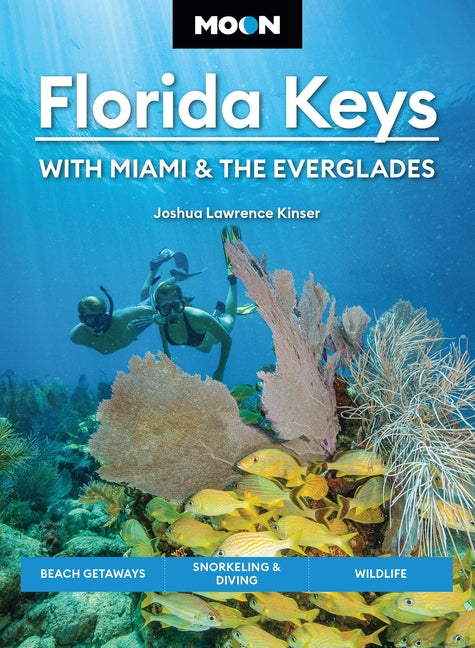 Moon Florida Keys: With Miami & the Everglades: Beach Getaways, Snorkeling & Diving, Wildlife -- Joshua Lawrence Kinser, Paperback