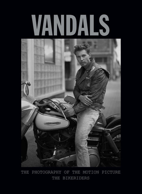Vandals: The Photography of the Bikeriders -- Insight Editions, Hardcover