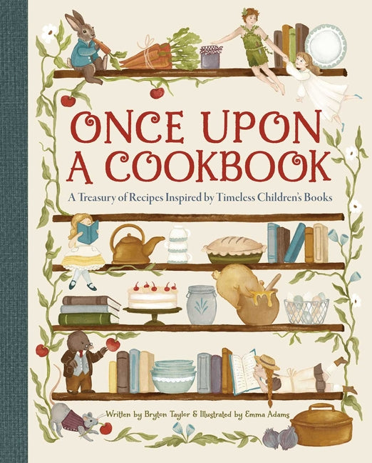 Once Upon a Cookbook: A Treasury of Recipes Inspired by Timeless Children's Books -- Bryton Taylor, Hardcover