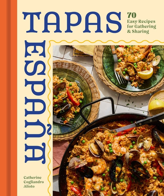 Tapas Espana: 70 Easy Recipes for Gathering and Sharing -- Catherine Cogliandro Alioto, Hardcover