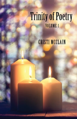 Trinity of Poetry: Volume 1 -- Cristi McClain, Paperback