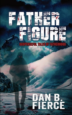 Father Figure - Suspenseful Tales of Fatherhood by Fierce, Dan B.