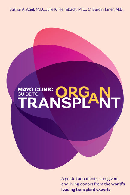 Mayo Clinic Guide to Organ Transplant: A Guide for Patients, Caregivers and Living Donors from the World's Leading Transplant Experts -- Bashar A. Aqel, Hardcover