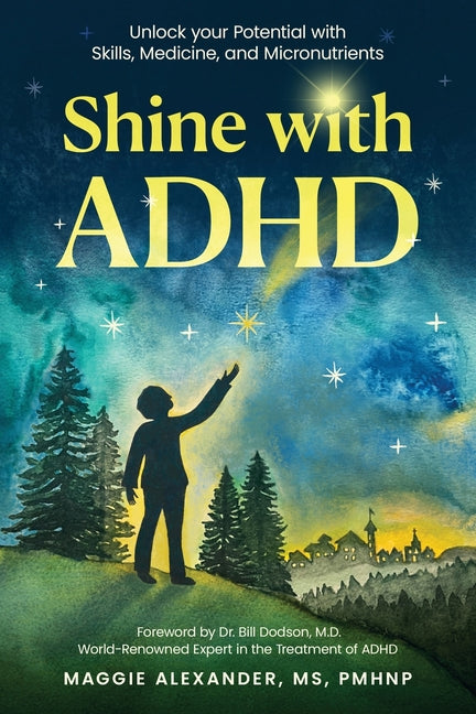 Shine with ADHD: Unlock your Potential with Skills, Medicine, and Micronutrients -- Maggie Alexander, Paperback
