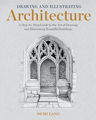 Drawing and Illustrating Architecture: A Step-By-Step Guide to the Art of Drawing and Illustrating Beautiful Buildings -- Demi Lang, Paperback
