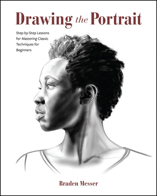 Drawing the Portrait: Step-By-Step Lessons for Mastering Classic Techniques for Beginners -- Braden Messer, Paperback