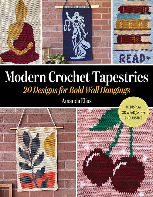 Modern Crochet Tapestries: 20 Designs for Bold Wall Hangings to Display or Wear for Joy and Justice -- Amanda Elias, Paperback
