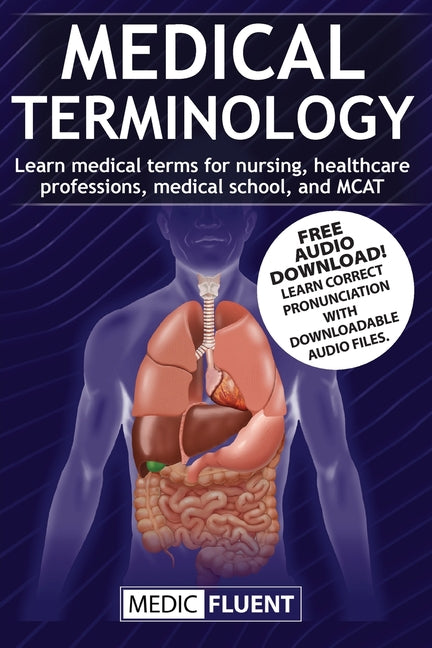 Medical Terminology: Learn medical terms for nursing, healthcare professions, medical school, and MCAT -- Medic Fluent, Paperback
