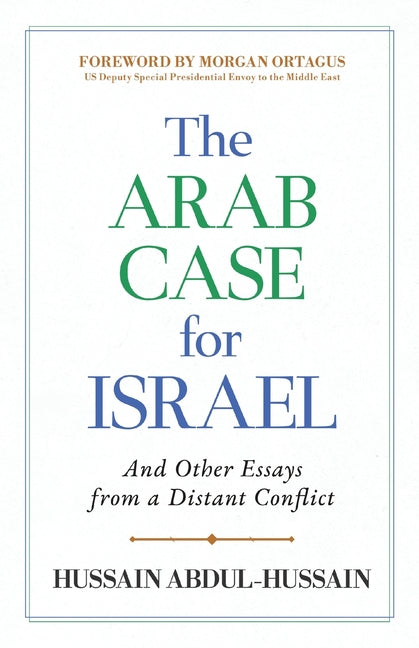 The Arab Case for Israel: And Other Essays from a Distant Conflict -- Hussain Abdul-Hussain, Paperback