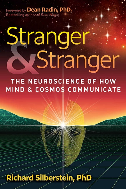 Stranger and Stranger: The Neuroscience of How Mind and Cosmos Communicate -- Richard Silberstein, Paperback