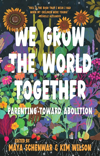 We Grow the World Together: Parenting Toward Abolition -- Maya Schenwar, Paperback
