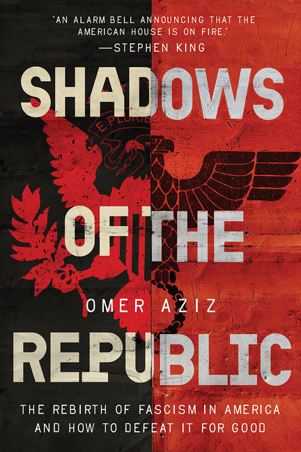Shadows of the Republic: The Rebirth of Fascism in America and How to Defeat It for Good -- Omer Aziz, Hardcover