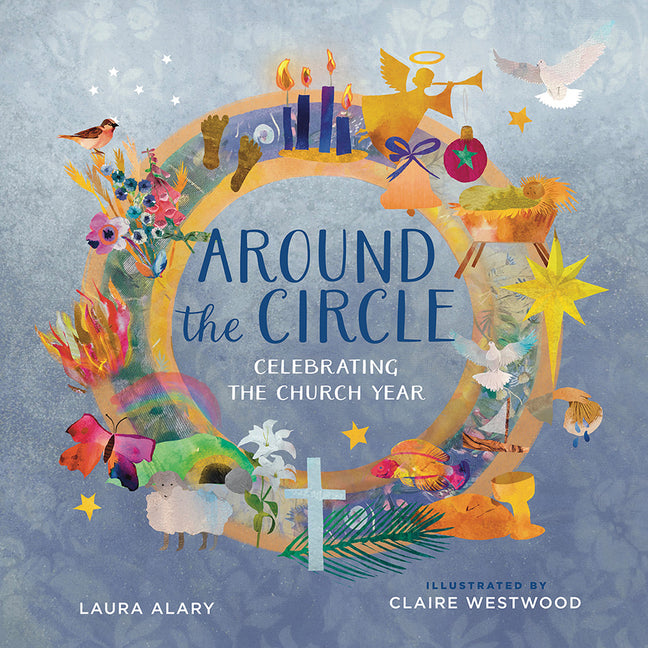 Around the Circle: Celebrating the Church Year -- Laura Alary, Hardcover
