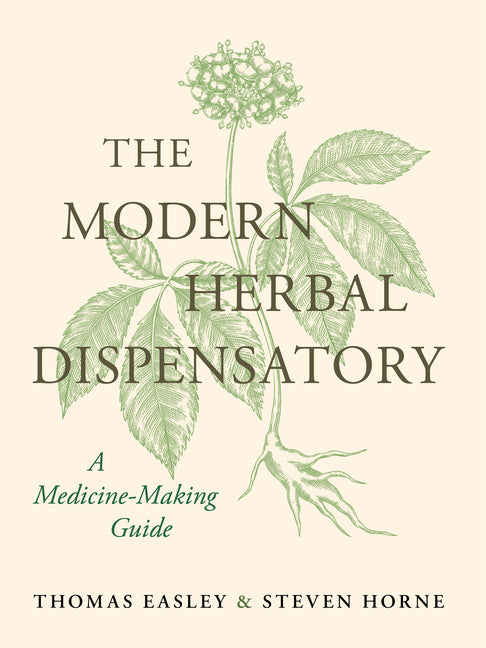 The Modern Herbal Dispensatory: A Medicine-Making Guide -- Thomas Easley, Hardcover