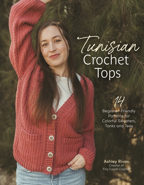 Tunisian Crochet Tops: 14 Beginner-Friendly Patterns for Colorful Sweaters, Tanks, and Tees -- Ashley Rivas, Paperback