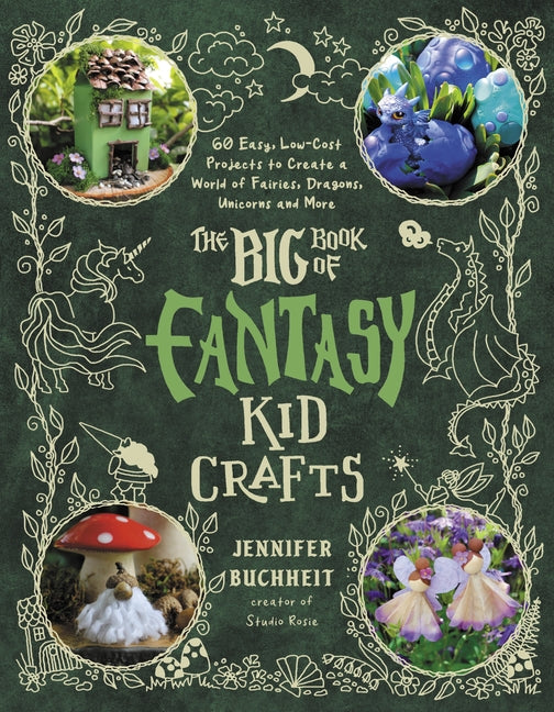 The Big Book of Fantasy Kid Crafts: 60 Easy, Low-Cost Projects to Create a World of Fairies, Dragons, Unicorns and More -- Jennifer Buchheit, Paperback