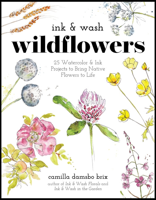 Ink & Wash Wildflowers: 25 Watercolor & Ink Projects to Bring Native Flowers to Life -- Camilla Damsbo Brix, Paperback