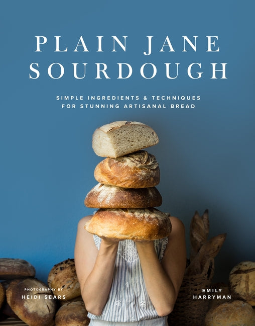 Plain Jane Sourdough: Simple Ingredients & Techniques for Stunning Artisanal Bread -- Emily Harryman, Hardcover