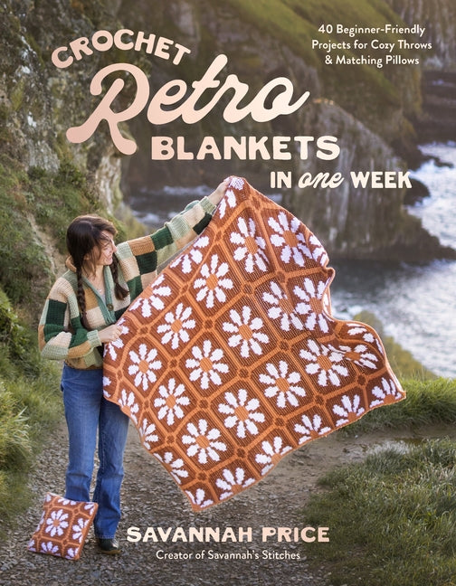 Crochet Retro Blankets in One Week: 40 Beginner-Friendly Projects for Cozy Throws & Matching Pillows -- Savannah Price, Paperback