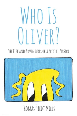 Who Is Oliver?: The Life and Adventures of a Special Person -- Thomas Ted Mills, Paperback