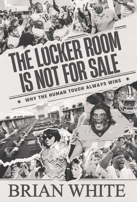 The Locker Room is Not for Sale: Why the Human Touch Always Wins -- Brian White, Hardcover