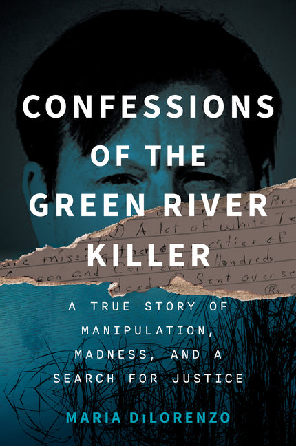 Confessions of the Green River Killer: A True Story of Manipulation, Madness, and a Search for Justice -- Maria Dilorenzo, Paperback