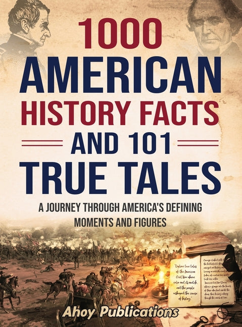 1000 American History Facts and 101 True Tales: A Journey Through America's Defining Moments and Figures -- Ahoy Publications, Hardcover
