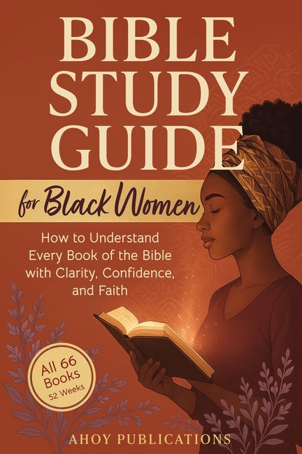 Bible Study Guide for Black Women: How to Understand Every Book of the Bible with Clarity, Confidence, and Faith -- Ahoy Publications, Paperback