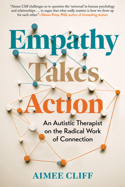 Empathy Takes Action: An Autistic Therapist on the Radical Work of Connection -- Aimee Cliff, Hardcover