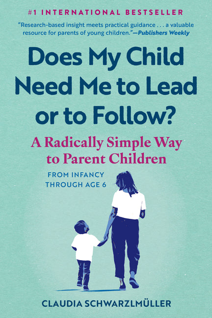 Does My Child Need Me to Lead or to Follow?: A Radically Simple Way to Parent Children from Infancy Through Age 6 -- Claudia Schwarzlmüller, Paperback