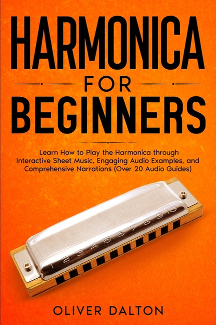Harmonica for Beginners: Learn How to Play the Harmonica through Interactive Sheet Music, Engaging Audio Examples, and Comprehensive Narrations (Over -- Oliver Dalton, Paperback