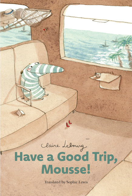 Have a Good Trip, Mousse! -- Claire Lebourg, Hardcover