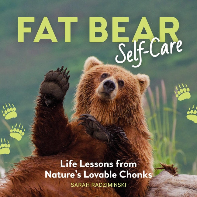 Fat Bear Self-Care: Life Lessons from Nature's Lovable Chonks -- Sarah Radziminski, Hardcover