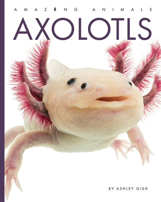 Axolotls -- Ashley Gish, Library Binding