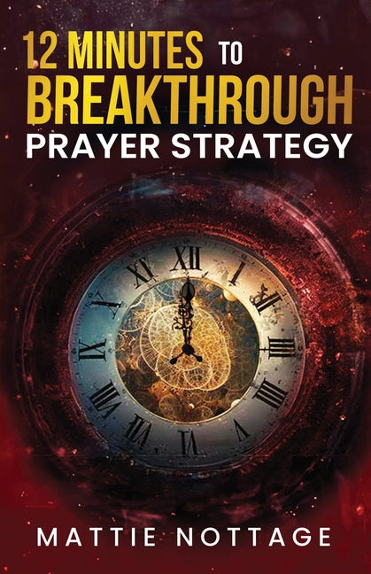12 Minutes to Breakthrough Prayer Strategy -- Mattie Nottage, Paperback