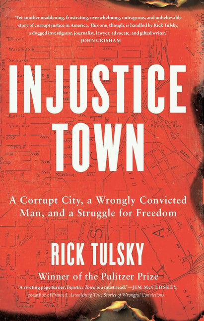 Injustice Town: A Corrupt City, a Wrongly Convicted Man, and a Struggle for Freedom -- Rick Tulsky, Hardcover